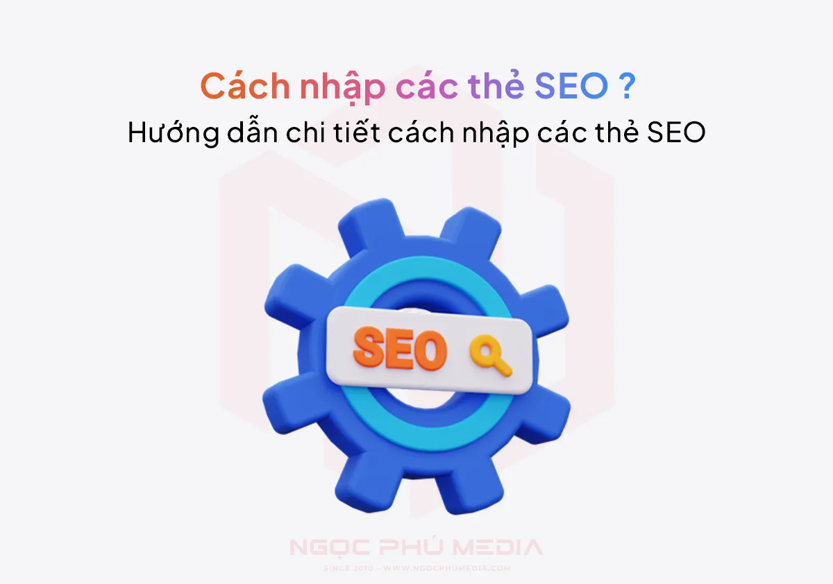 Hướng dẫn chi tiết cách nhập các thẻ SEO theo tiêu chuẩn Google (Cập nhật 2026)