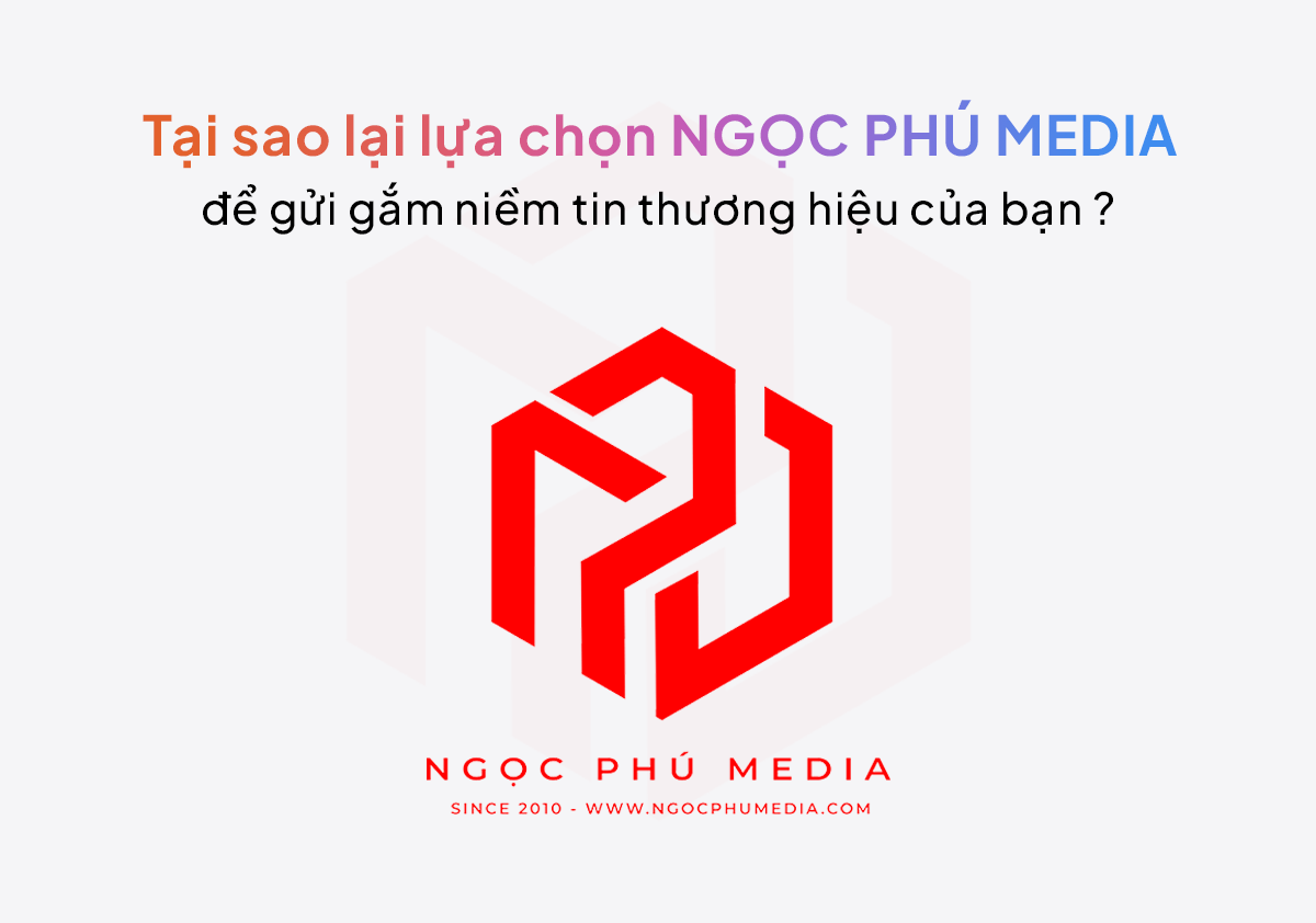 Tại sao lại chọn Ngọc Phú Media để gửi gắm niềm tin của bạn !